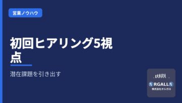 初回営業のヒアリング術|顧客の潜在課題を引き出す「5つの戦略的視点」の画像